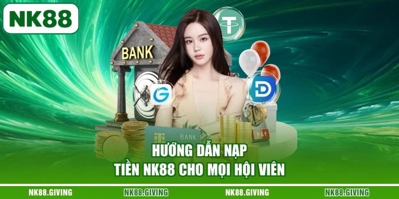 Hướng dẫn nạp tiền NK88 cho mọi hội viên